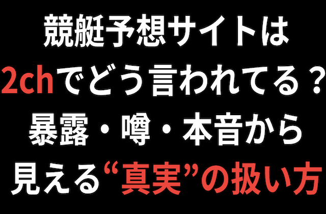 競艇予想サイトは2chでどう言われてる？暴露・噂・本音から見える“真実”の扱い方