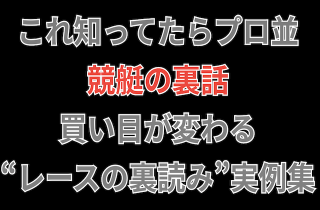これ知ってたらプロ並み!競艇の裏話!買い目が変わる“レースの裏読み”実例集