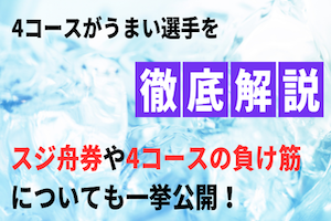 【競艇】4コースがうまい選手は誰？予想への組み込み方も併せて紹介！