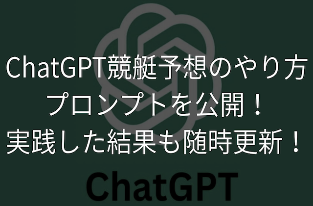 ChatGPT競艇予想のやり方とプロンプトを公開！実践した結果も随時更新！